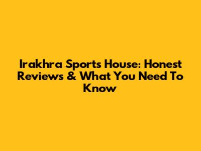 Irakhra Sports House: Honest Reviews & What You Need To Know