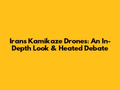 Iran's Kamikaze Drones: An In-Depth Look & Heated Debate