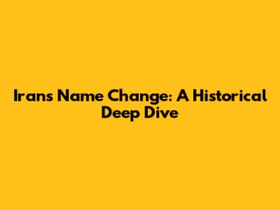 Iran's Name Change: A Historical Deep Dive