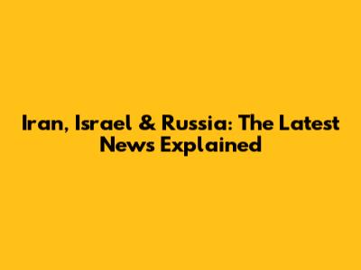 Iran, Israel & Russia: The Latest News Explained