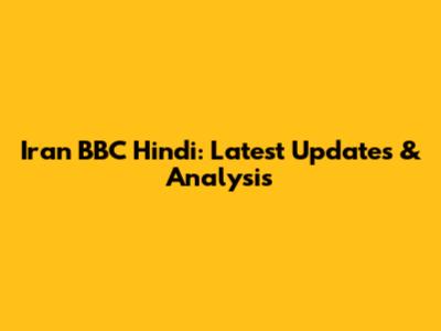 Iran BBC Hindi: Latest Updates & Analysis