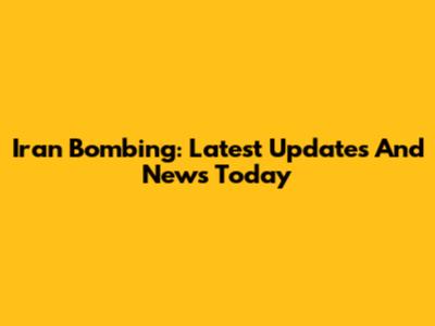 Iran Bombing: Latest Updates And News Today