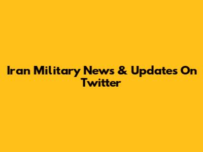 Iran Military News & Updates On Twitter