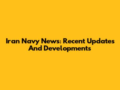 Iran Navy News: Recent Updates And Developments