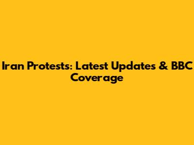 Iran Protests: Latest Updates & BBC Coverage