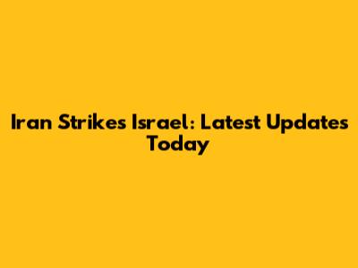 Iran Strikes Israel: Latest Updates Today