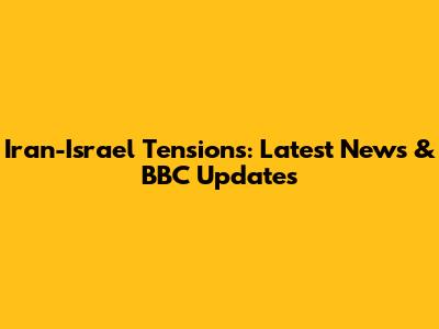 Iran-Israel Tensions: Latest News & BBC Updates