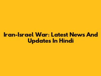 Iran-Israel War: Latest News And Updates In Hindi