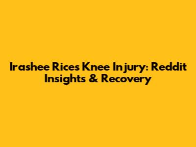 Irashee Rice's Knee Injury: Reddit Insights & Recovery