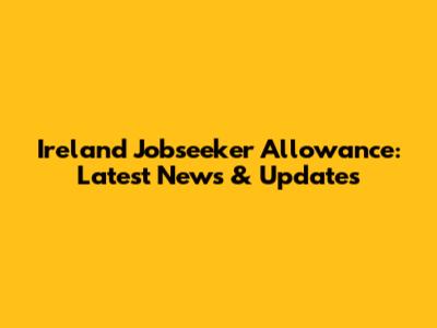 Ireland Jobseeker Allowance: Latest News & Updates