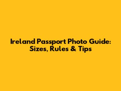 Ireland Passport Photo Guide: Sizes, Rules & Tips