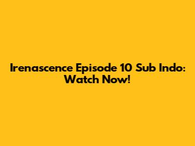 Irenascence Episode 10 Sub Indo: Watch Now!