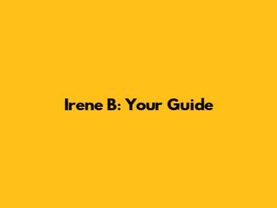 Irene B: Your Guide