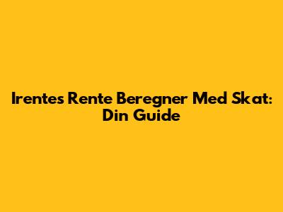Irentes Rente Beregner Med Skat: Din Guide