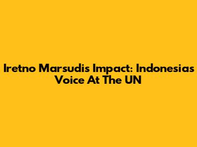 Iretno Marsudi's Impact: Indonesia's Voice At The UN
