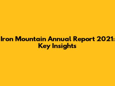 Iron Mountain Annual Report 2021: Key Insights