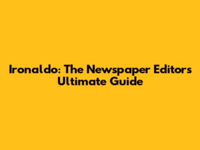 Ironaldo: The Newspaper Editor's Ultimate Guide