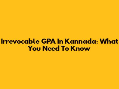 Irrevocable GPA In Kannada: What You Need To Know