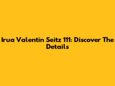 Irua Valentin Seitz 111: Discover The Details