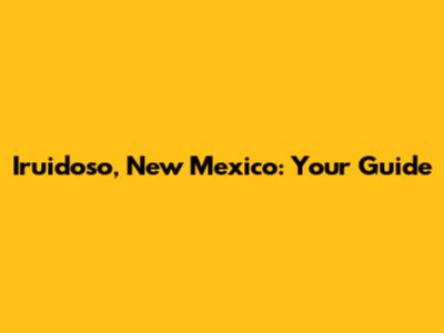 Iruidoso, New Mexico: Your Guide