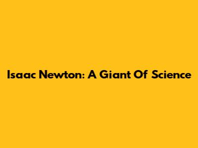 Isaac Newton: A Giant Of Science