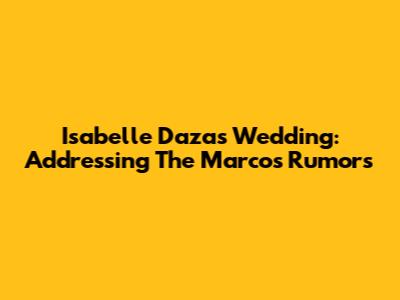 Isabelle Daza's Wedding: Addressing The Marcos Rumors