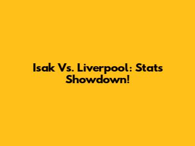 Isak Vs. Liverpool: Stats Showdown!