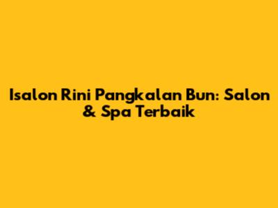 Isalon Rini Pangkalan Bun: Salon & Spa Terbaik