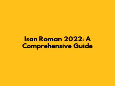 Isan Roman 2022: A Comprehensive Guide