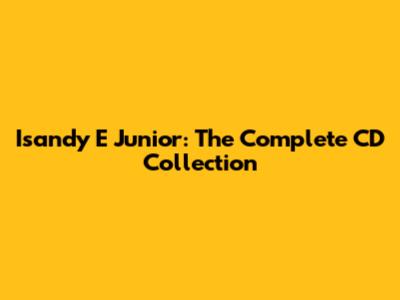 Isandy E Junior: The Complete CD Collection