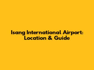 Isang International Airport: Location & Guide