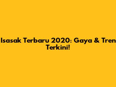 Isasak Terbaru 2020: Gaya & Tren Terkini!