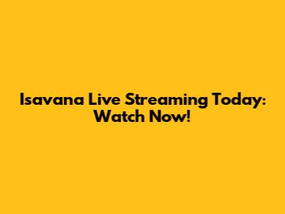 Isavana Live Streaming Today: Watch Now!