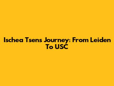 Ischea Tsen's Journey: From Leiden To USC