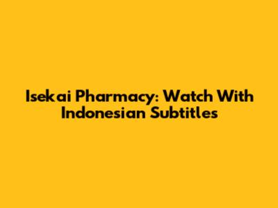 Isekai Pharmacy: Watch With Indonesian Subtitles