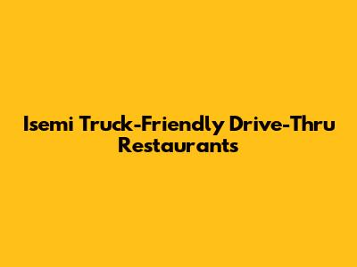 Isemi Truck-Friendly Drive-Thru Restaurants