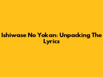 Ishiwase No Yokan: Unpacking The Lyrics