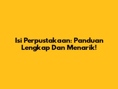 Isi Perpustakaan: Panduan Lengkap Dan Menarik!