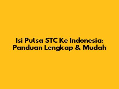 Isi Pulsa STC Ke Indonesia: Panduan Lengkap & Mudah