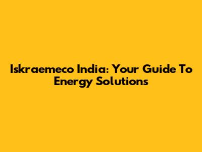 Iskraemeco India: Your Guide To Energy Solutions