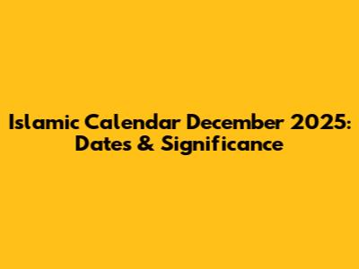 Islamic Calendar December 2025: Dates & Significance