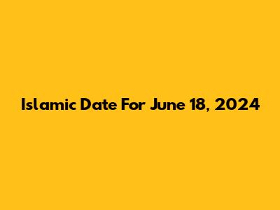 Islamic Date For June 18, 2024