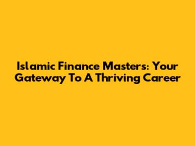 Islamic Finance Master's: Your Gateway To A Thriving Career