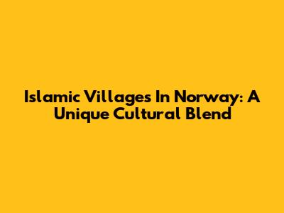Islamic Villages In Norway: A Unique Cultural Blend
