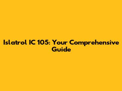 Islatrol IC 105: Your Comprehensive Guide