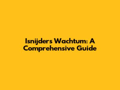 Isnijders Wachtum: A Comprehensive Guide