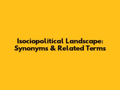 Isociopolitical Landscape: Synonyms & Related Terms