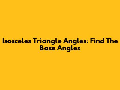 Isosceles Triangle Angles: Find The Base Angles