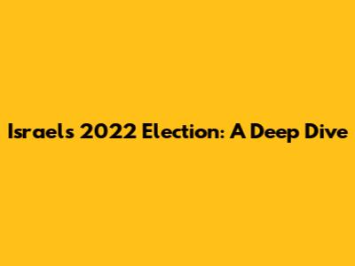 Israel's 2022 Election: A Deep Dive