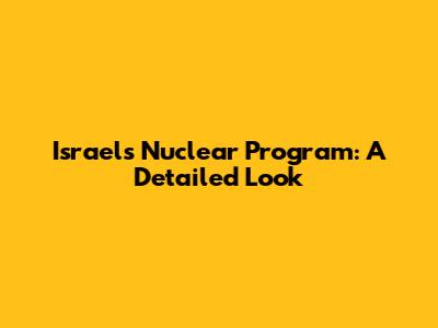 Israel's Nuclear Program: A Detailed Look